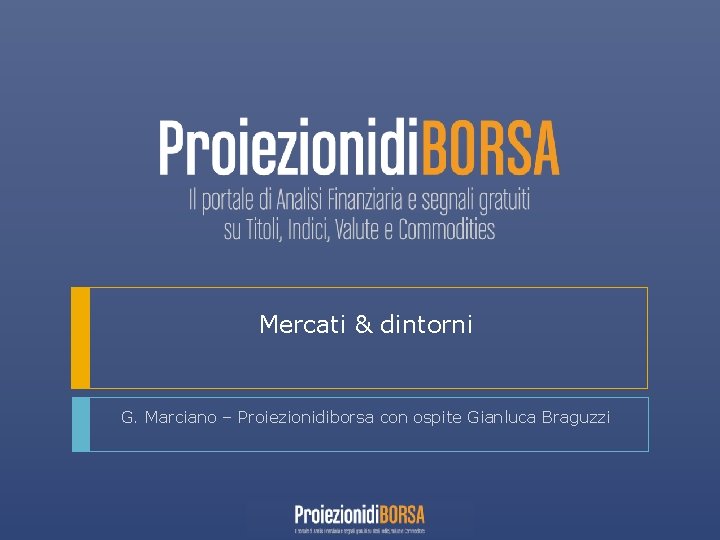 Mercati & dintorni G. Marciano – Proiezionidiborsa con ospite Gianluca Braguzzi 