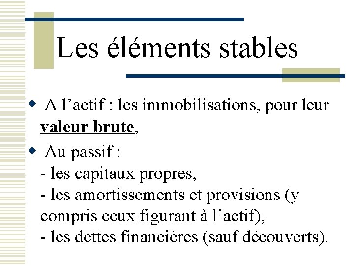 Les éléments stables w A l’actif : les immobilisations, pour leur valeur brute, w