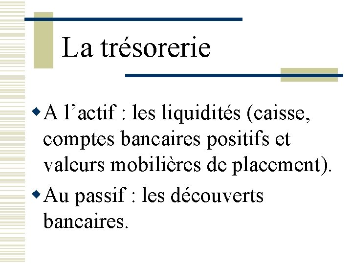 La trésorerie w. A l’actif : les liquidités (caisse, comptes bancaires positifs et valeurs