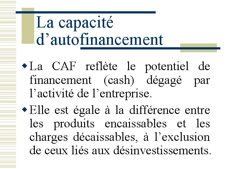 La capacité d’autofinancement w La CAF reflète le potentiel de financement (cash) dégagé par