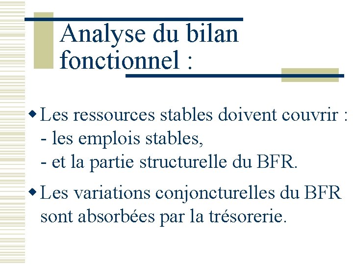Analyse du bilan fonctionnel : w Les ressources stables doivent couvrir : - les