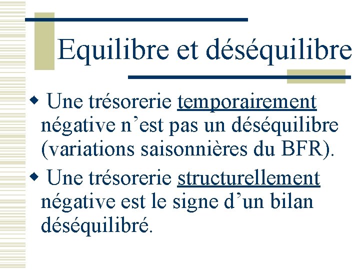 Equilibre et déséquilibre w Une trésorerie temporairement négative n’est pas un déséquilibre (variations saisonnières