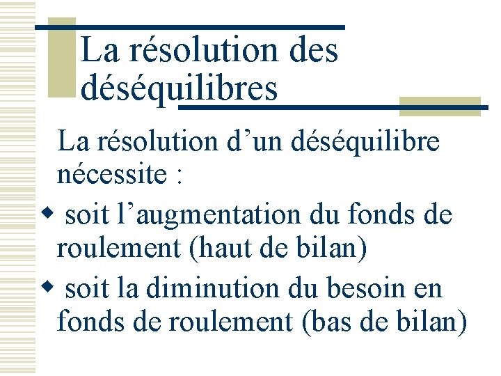 La résolution des déséquilibres La résolution d’un déséquilibre nécessite : w soit l’augmentation du