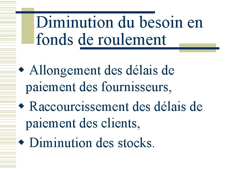 Diminution du besoin en fonds de roulement w Allongement des délais de paiement des