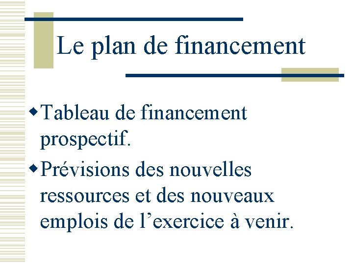 Le plan de financement w. Tableau de financement prospectif. w. Prévisions des nouvelles ressources