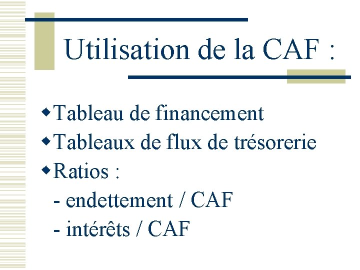 Utilisation de la CAF : w. Tableau de financement w. Tableaux de flux de
