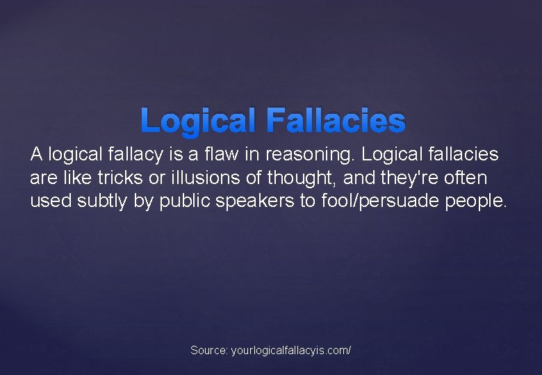 Logical Fallacies A logical fallacy is a flaw in reasoning. Logical fallacies are like