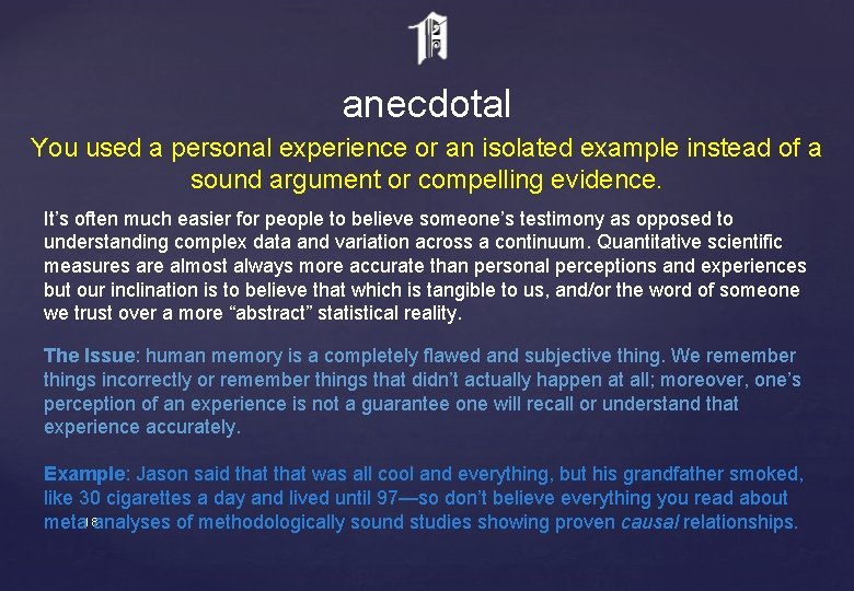 anecdotal You used a personal experience or an isolated example instead of a sound