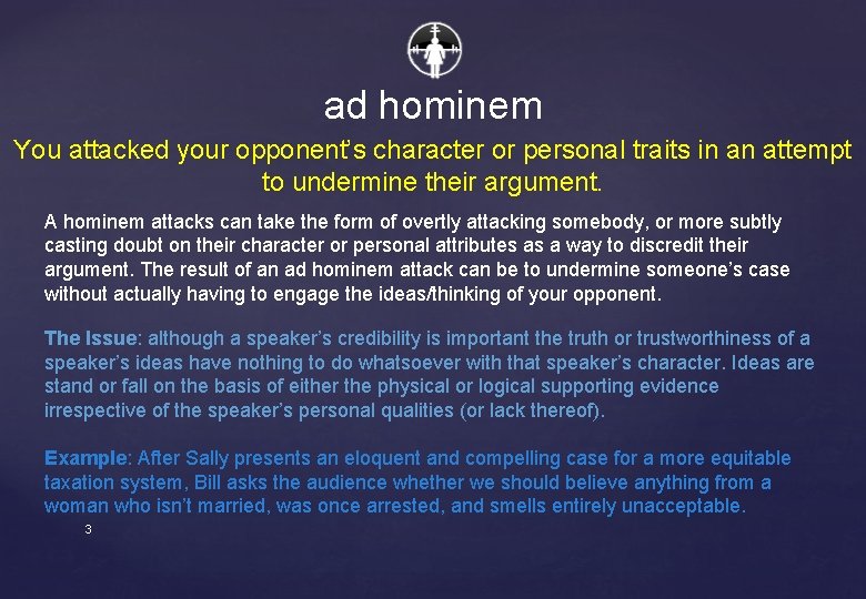 ad hominem You attacked your opponent’s character or personal traits in an attempt to