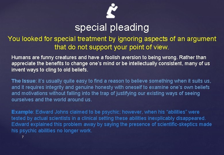 special pleading You looked for special treatment by ignoring aspects of an argument that