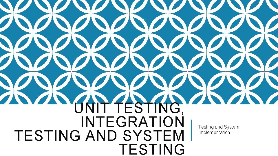 UNIT TESTING, INTEGRATION TESTING AND SYSTEM TESTING Testing and System Implementation 