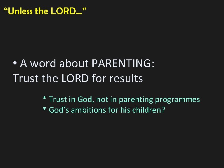 “Unless the LORD. . . ” • A word about PARENTING: Trust the LORD