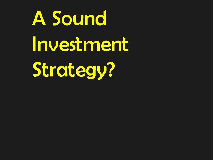 A Sound Investment Strategy? 