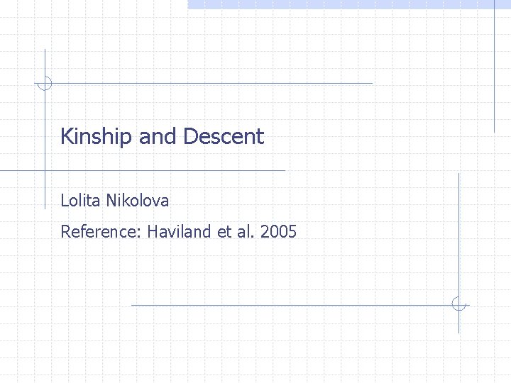 Kinship and Descent Lolita Nikolova Reference: Haviland et al. 2005 