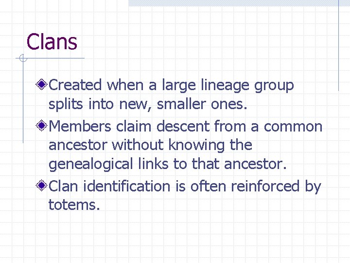 Clans Created when a large lineage group splits into new, smaller ones. Members claim