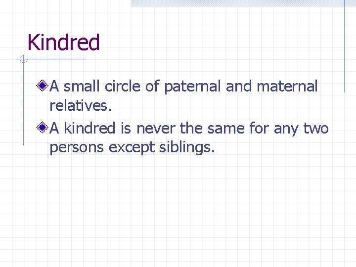 Kindred A small circle of paternal and maternal relatives. A kindred is never the