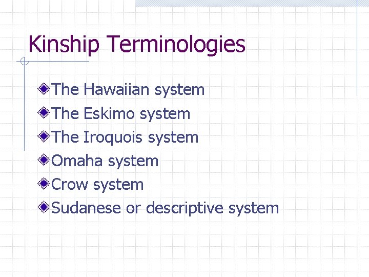 Kinship Terminologies The Hawaiian system The Eskimo system The Iroquois system Omaha system Crow