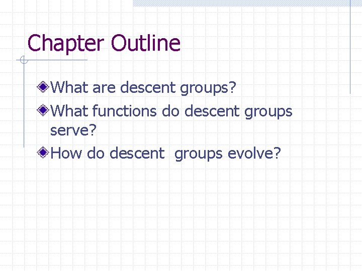 Chapter Outline What are descent groups? What functions do descent groups serve? How do