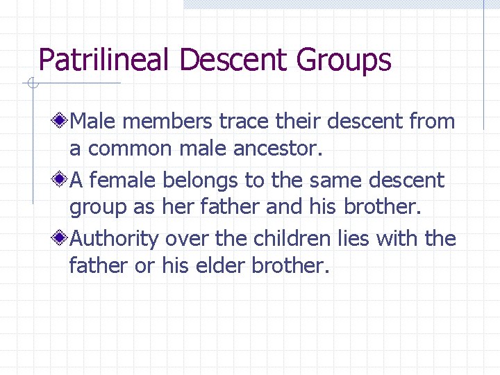 Patrilineal Descent Groups Male members trace their descent from a common male ancestor. A