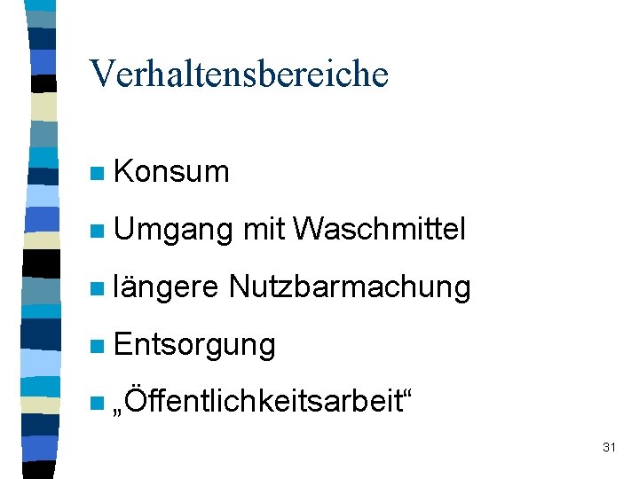 Verhaltensbereiche n Konsum n Umgang mit Waschmittel n längere Nutzbarmachung n Entsorgung n „Öffentlichkeitsarbeit“