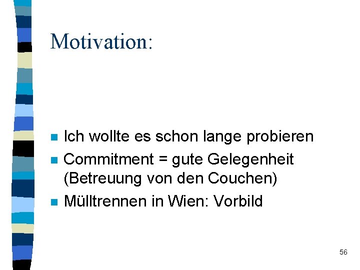 Motivation: n n n Ich wollte es schon lange probieren Commitment = gute Gelegenheit