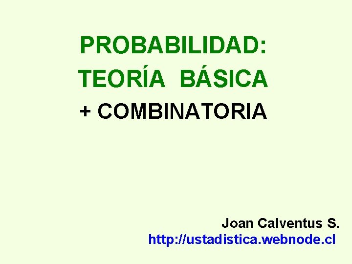 PROBABILIDAD: TEORÍA BÁSICA + COMBINATORIA Joan Calventus S. http: //ustadistica. webnode. cl 