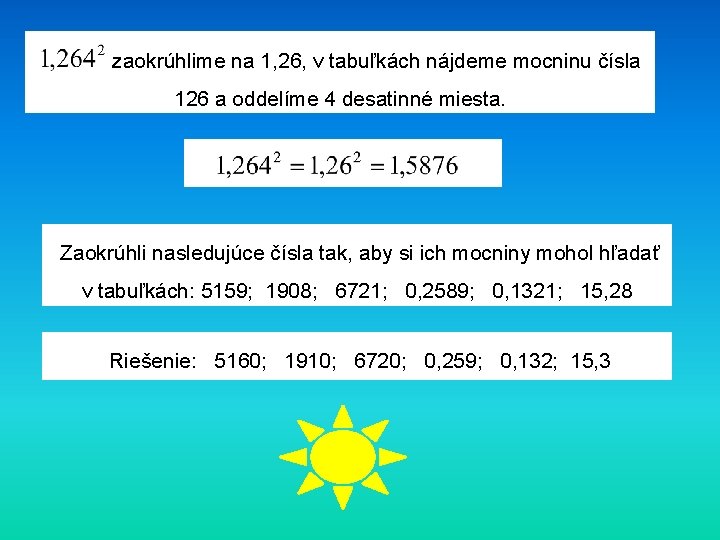 zaokrúhlime na 1, 26, v tabuľkách nájdeme mocninu čísla 126 a oddelíme 4 desatinné