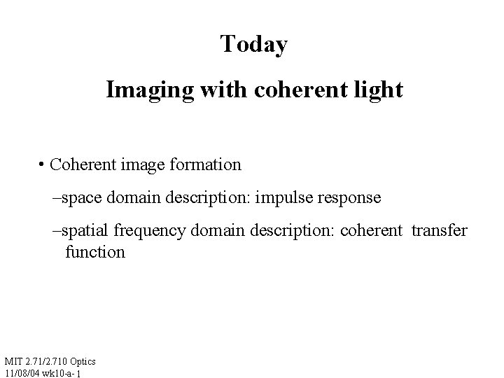 Today Imaging with coherent light • Coherent image formation –space domain description: impulse response