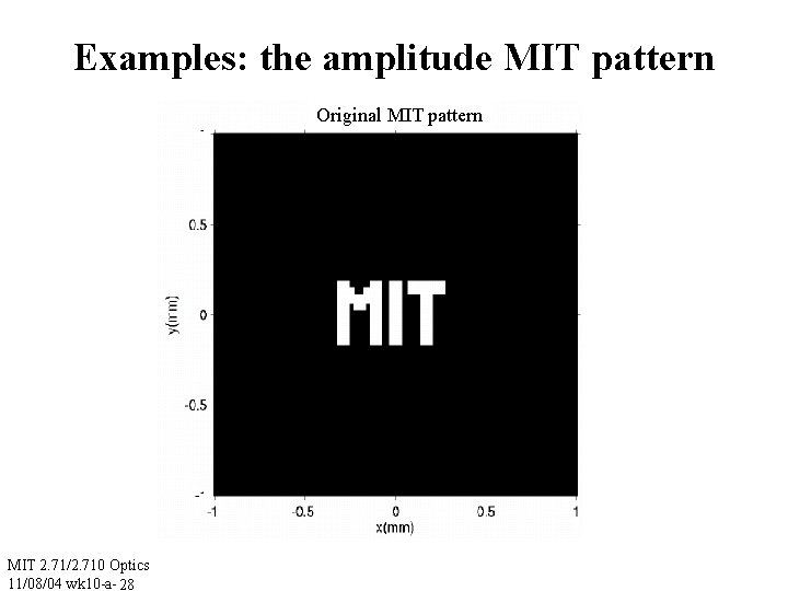 Examples: the amplitude MIT pattern Original MIT pattern MIT 2. 71/2. 710 Optics 11/08/04