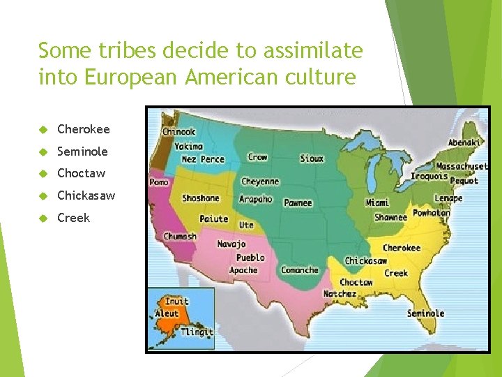 Some tribes decide to assimilate into European American culture Cherokee Seminole Choctaw Chickasaw Creek