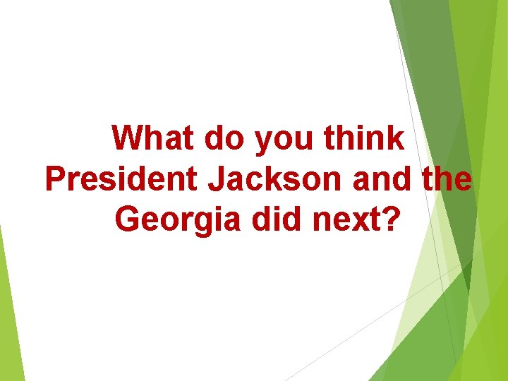 What do you think President Jackson and the Georgia did next? 