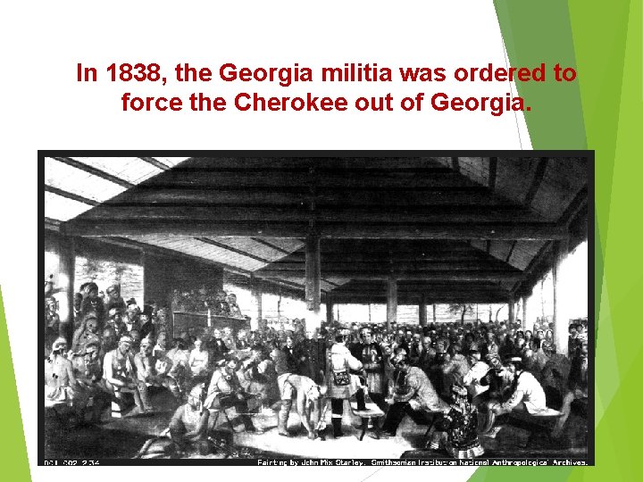 In 1838, the Georgia militia was ordered to force the Cherokee out of Georgia.