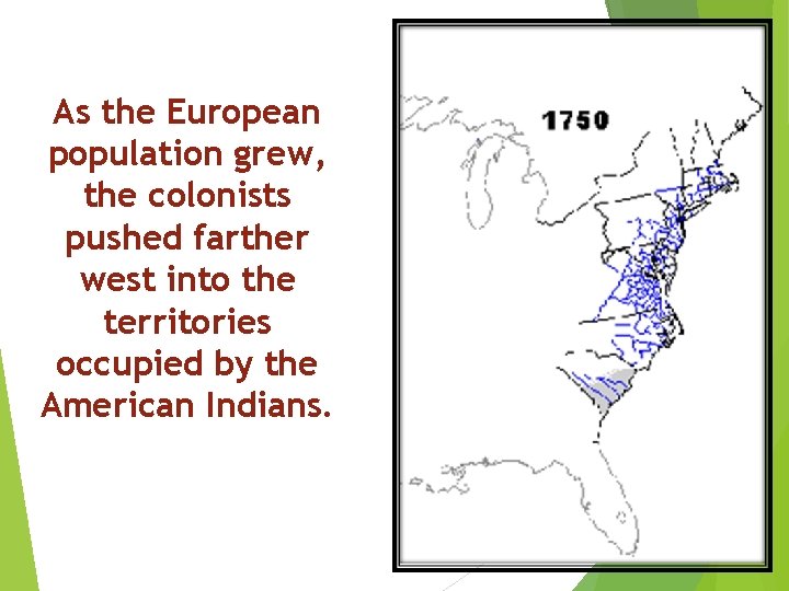 As the European population grew, the colonists pushed farther west into the territories occupied