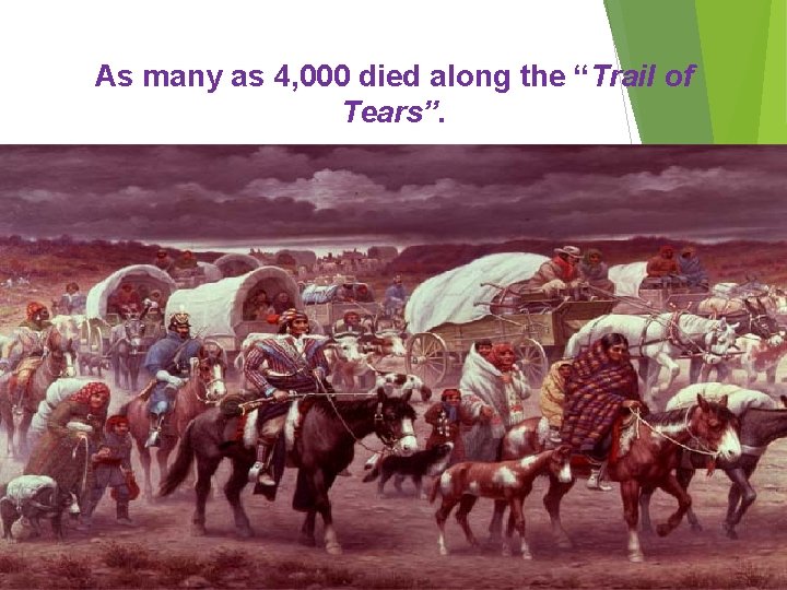 As many as 4, 000 died along the “Trail of Tears”. 