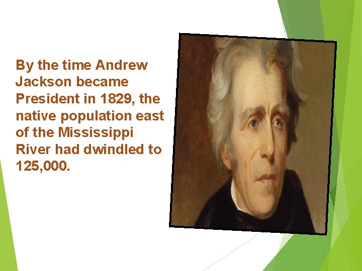 By the time Andrew Jackson became President in 1829, the native population east of