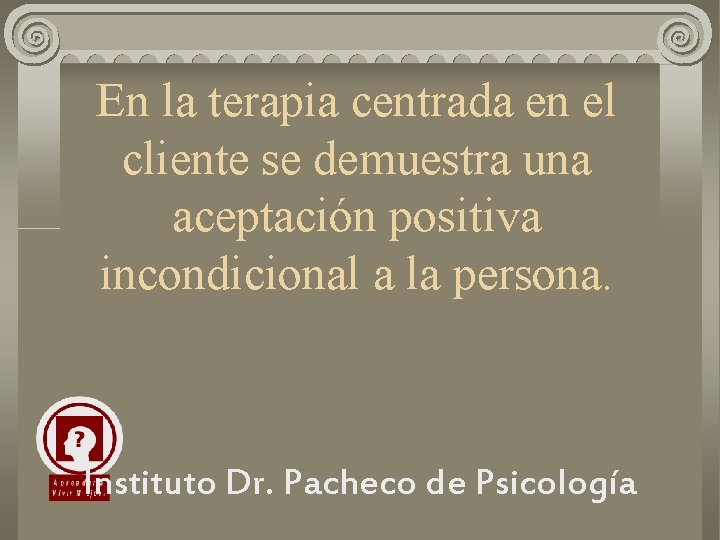 En la terapia centrada en el cliente se demuestra una aceptación positiva incondicional a