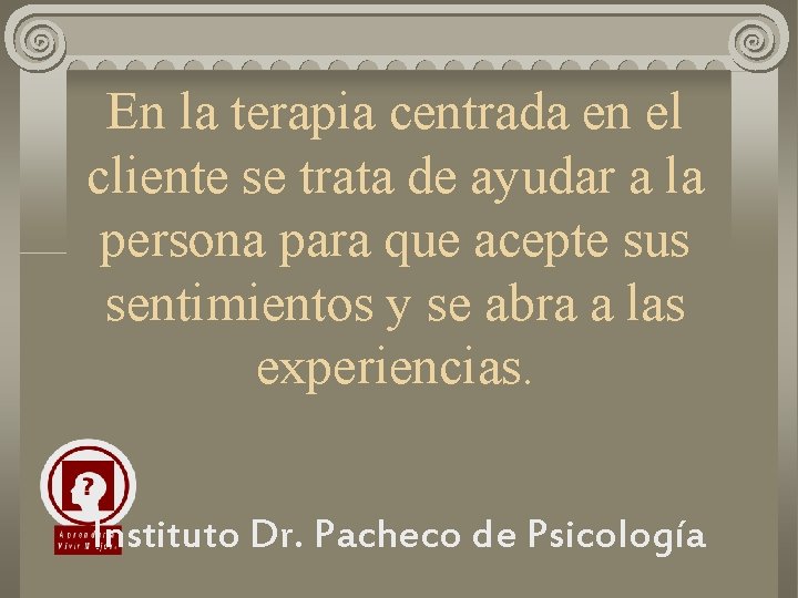 En la terapia centrada en el cliente se trata de ayudar a la persona