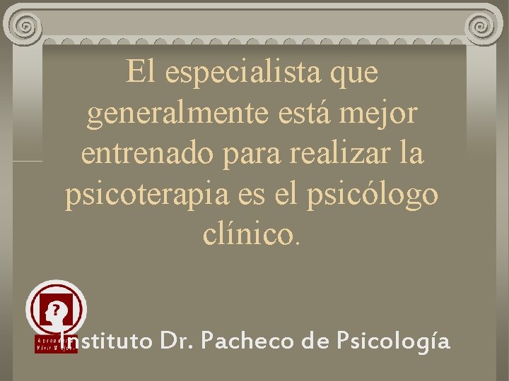 El especialista que generalmente está mejor entrenado para realizar la psicoterapia es el psicólogo