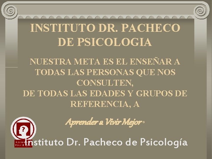 INSTITUTO DR. PACHECO DE PSICOLOGIA NUESTRA META ES EL ENSEÑAR A TODAS LAS PERSONAS