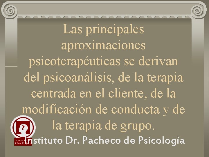 Las principales aproximaciones psicoterapéuticas se derivan del psicoanálisis, de la terapia centrada en el