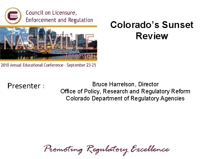 Colorado’s Sunset Review Presenters: : Bruce Harrelson, Director Office of Policy, Research and Regulatory