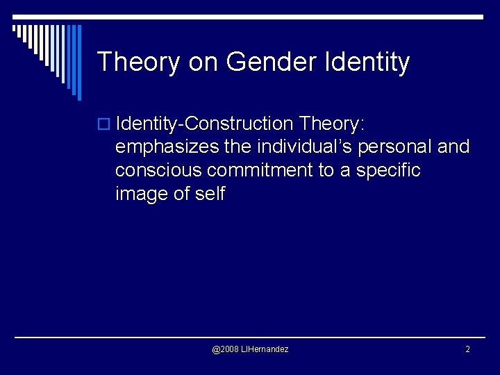 Theory on Gender Identity o Identity-Construction Theory: emphasizes the individual’s personal and conscious commitment