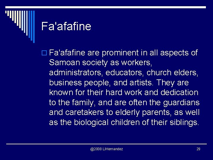 Fa'afafine o Fa'afafine are prominent in all aspects of Samoan society as workers, administrators,