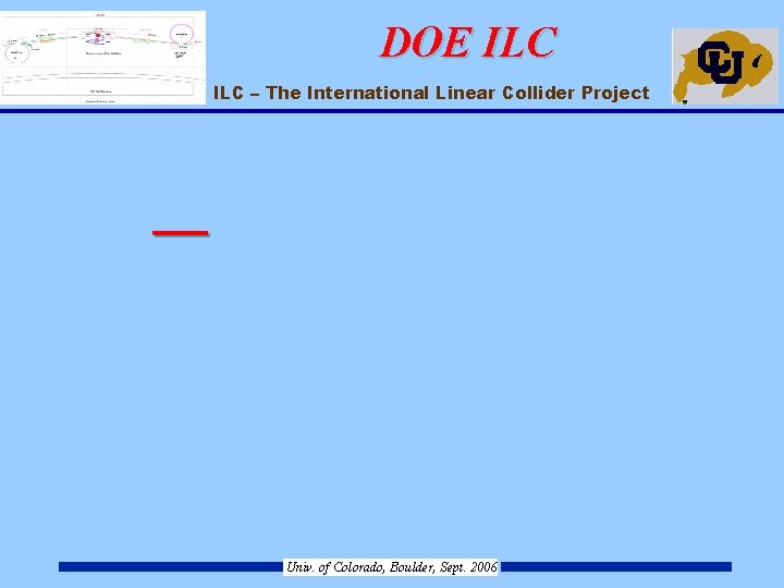 DOE ILC – The International Linear Collider Project Univ. of Colorado, Boulder, Sept. 2006