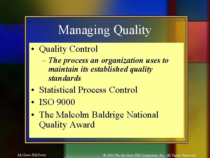 Managing Quality • Quality Control – The process an organization uses to maintain its