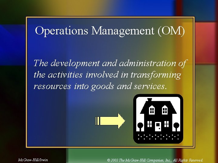 Operations Management (OM) The development and administration of the activities involved in transforming resources