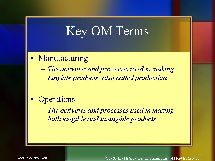 Key OM Terms • Manufacturing – The activities and processes used in making tangible