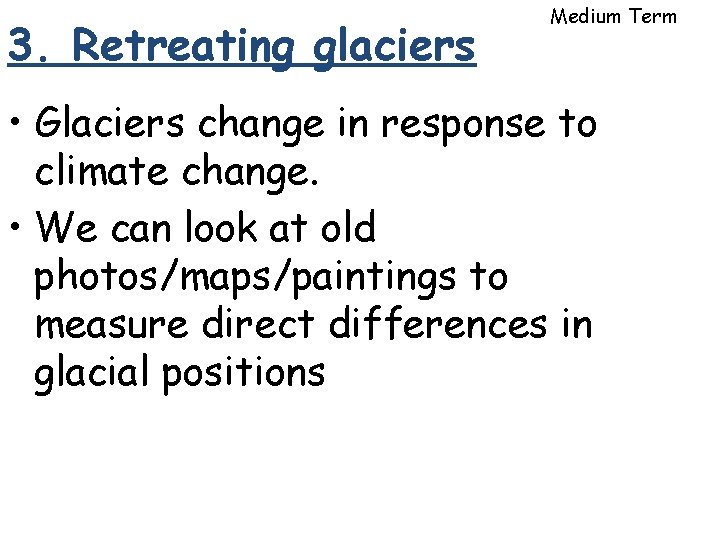 3. Retreating glaciers Medium Term • Glaciers change in response to climate change. • 3. Retreating glaciers Medium Term • Glaciers change in response to climate change. •