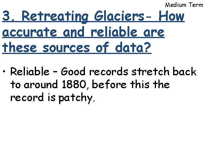 Medium Term 3. Retreating Glaciers- How accurate and reliable are these sources of data? Medium Term 3. Retreating Glaciers- How accurate and reliable are these sources of data?