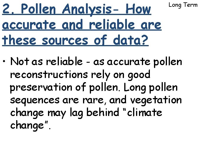 2. Pollen Analysis- How accurate and reliable are these sources of data? Long Term 2. Pollen Analysis- How accurate and reliable are these sources of data? Long Term